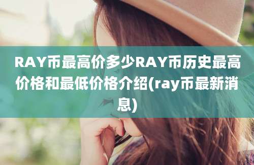 RAY币最高价多少RAY币历史最高价格和最低价格介绍(ray币最新消息)