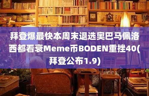 拜登爆最快本周末退选奥巴马佩洛西都看衰Meme币BODEN重挫40(拜登公布1.9)