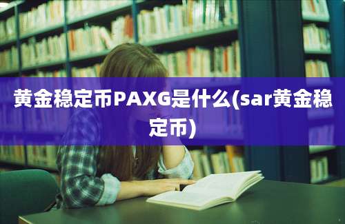 黄金稳定币PAXG是什么(sar黄金稳定币)