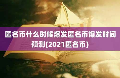 匿名币什么时候爆发匿名币爆发时间预测(2021匿名币)