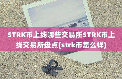 STRK币上线哪些交易所STRK币上线交易所盘点(strk币怎么样)