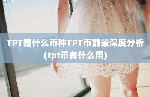 TPT是什么币种TPT币前景深度分析(tpt币有什么用)