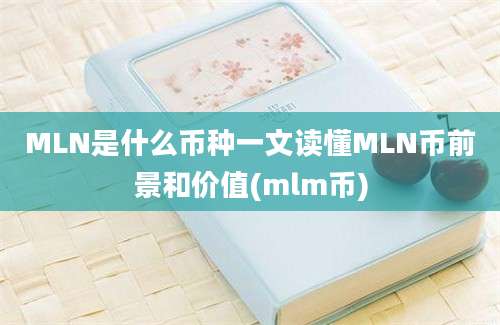 MLN是什么币种一文读懂MLN币前景和价值(mlm币)