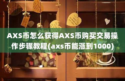 AXS币怎么获得AXS币购买交易操作步骤教程(axs币能涨到1000)