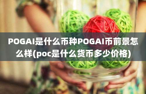 POGAI是什么币种POGAI币前景怎么样(poc是什么货币多少价格)