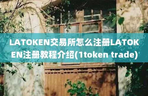 LATOKEN交易所怎么注册LATOKEN注册教程介绍(1token trade)