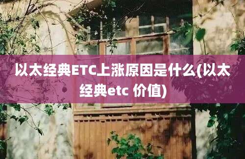 以太经典ETC上涨原因是什么(以太经典etc 价值)