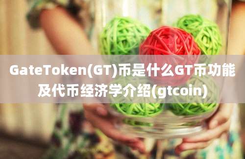 GateToken(GT)币是什么GT币功能及代币经济学介绍(gtcoin)