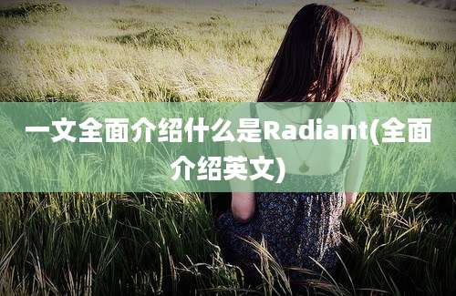 一文全面介绍什么是Radiant(全面介绍英文)