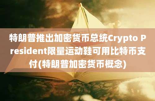 特朗普推出加密货币总统Crypto President限量运动鞋可用比特币支付(特朗普加密货币概念)