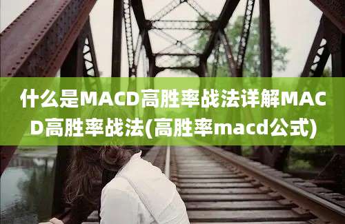 什么是MACD高胜率战法详解MACD高胜率战法(高胜率macd公式)