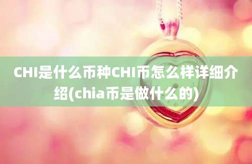 CHI是什么币种CHI币怎么样详细介绍(chia币是做什么的)