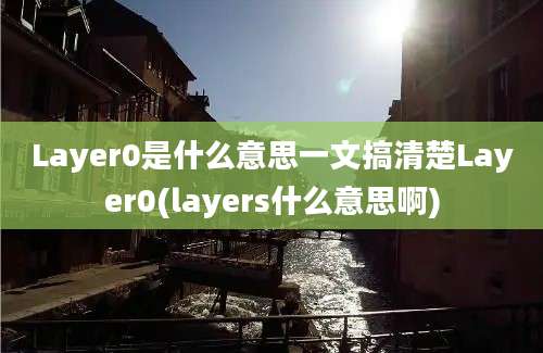 Layer0是什么意思一文搞清楚Layer0(layers什么意思啊)