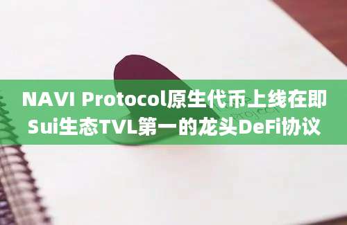 NAVI Protocol原生代币上线在即Sui生态TVL第一的龙头DeFi协议