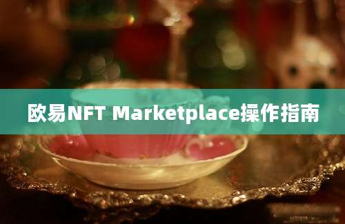 欧易NFT Marketplace操作指南