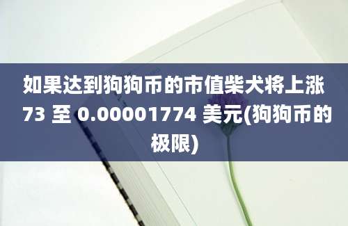 如果达到狗狗币的市值柴犬将上涨 73 至 0.00001774 美元(狗狗币的极限)