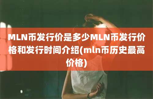 MLN币发行价是多少MLN币发行价格和发行时间介绍(mln币历史最高价格)