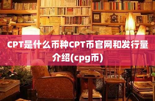 CPT是什么币种CPT币官网和发行量介绍(cpg币)