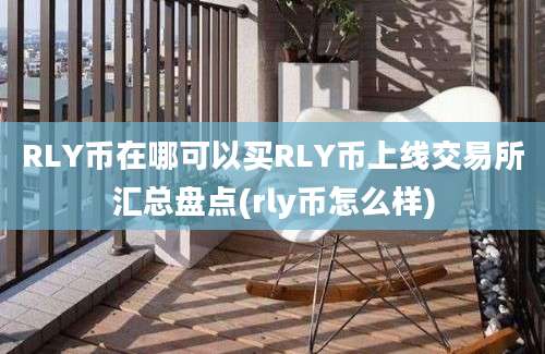 RLY币在哪可以买RLY币上线交易所汇总盘点(rly币怎么样)