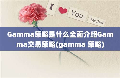 Gamma策略是什么全面介绍Gamma交易策略(gamma 策略)