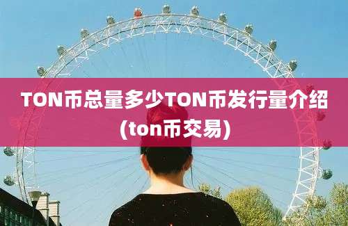 TON币总量多少TON币发行量介绍(ton币交易)