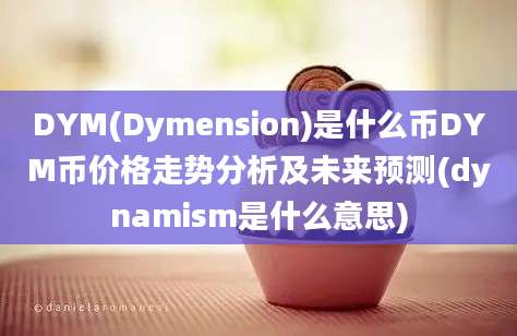 DYM(Dymension)是什么币DYM币价格走势分析及未来预测(dynamism是什么意思)