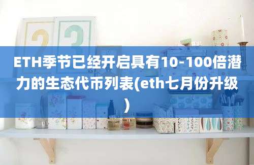 ETH季节已经开启具有10-100倍潜力的生态代币列表(eth七月份升级)