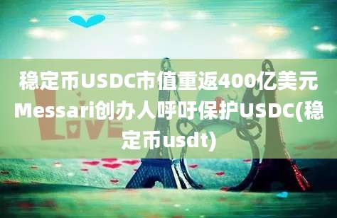 稳定币USDC市值重返400亿美元Messari创办人呼吁保护USDC(稳定币usdt)