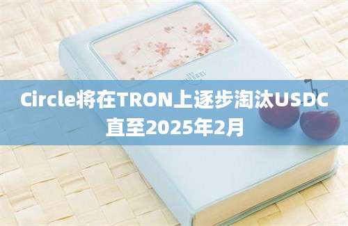 Circle将在TRON上逐步淘汰USDC直至2025年2月