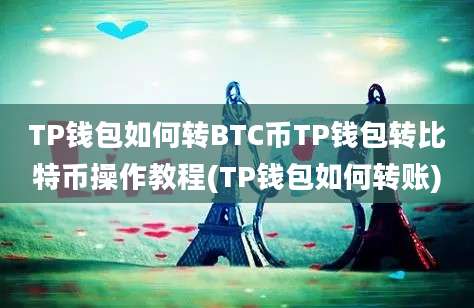 TP钱包如何转BTC币TP钱包转比特币操作教程(TP钱包如何转账)