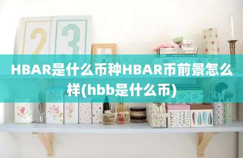 HBAR是什么币种HBAR币前景怎么样(hbb是什么币)