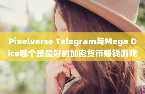 Pixelverse Telegram与Mega Dice哪个是最好的加密货币赚钱游戏