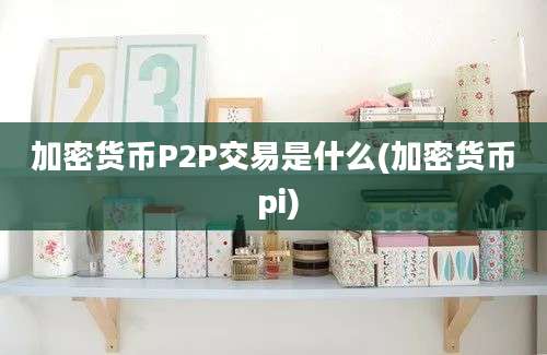 加密货币P2P交易是什么(加密货币 pi)