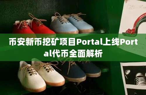 币安新币挖矿项目Portal上线Portal代币全面解析