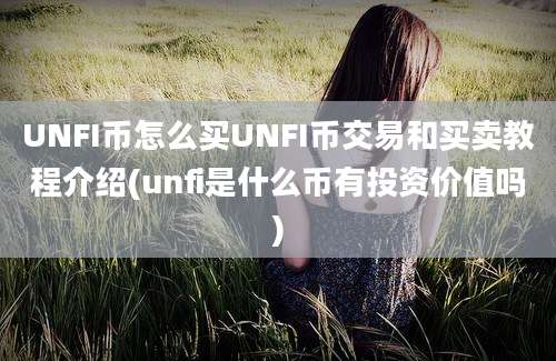 UNFI币怎么买UNFI币交易和买卖教程介绍(unfi是什么币有投资价值吗)