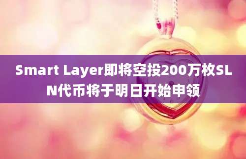 Smart Layer即将空投200万枚SLN代币将于明日开始申领