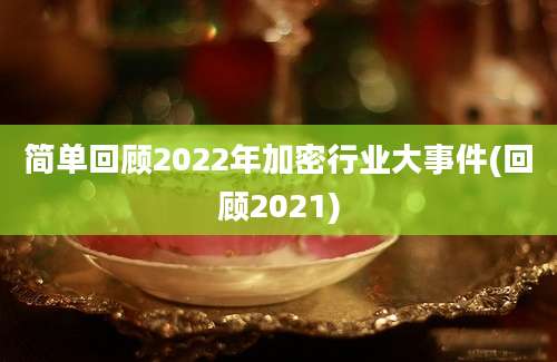 简单回顾2022年加密行业大事件(回顾2021)