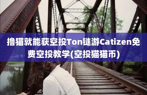 撸猫就能获空投Ton链游Catizen免费空投教学(空投猫猫币)