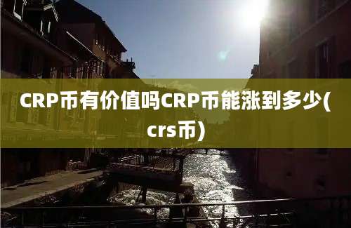 CRP币有价值吗CRP币能涨到多少(crs币)