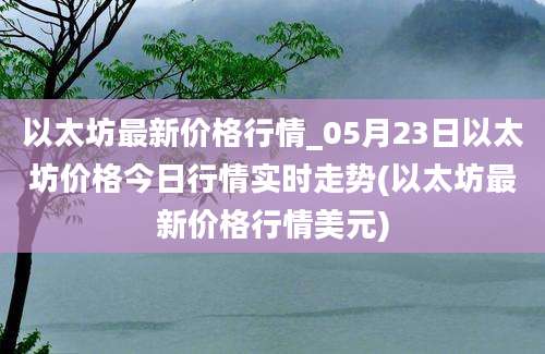 以太坊最新价格行情_05月23日以太坊价格今日行情实时走势(以太坊最新价格行情美元)