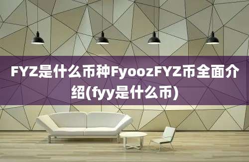 FYZ是什么币种FyoozFYZ币全面介绍(fyy是什么币)