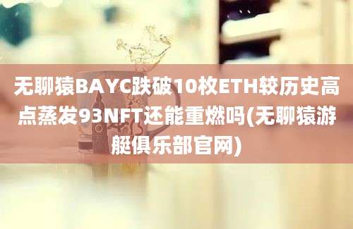 无聊猿BAYC跌破10枚ETH较历史高点蒸发93NFT还能重燃吗(无聊猿游艇俱乐部官网)