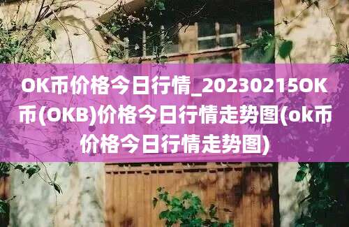 OK币价格今日行情_20230215OK币(OKB)价格今日行情走势图(ok币价格今日行情走势图)