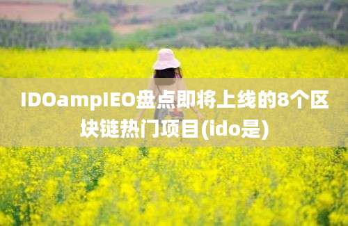 IDOampIEO盘点即将上线的8个区块链热门项目(ido是)