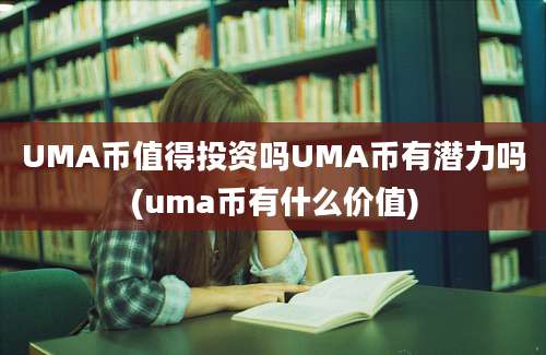 UMA币值得投资吗UMA币有潜力吗(uma币有什么价值)