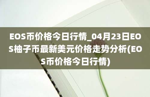 EOS币价格今日行情_04月23日EOS柚子币最新美元价格走势分析(EOS币价格今日行情)