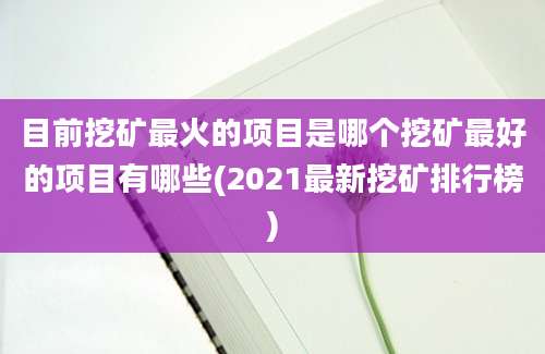 目前挖矿最火的项目是哪个挖矿最好的项目有哪些(2021最新挖矿排行榜)