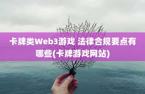 卡牌类Web3游戏 法律合规要点有哪些(卡牌游戏网站)