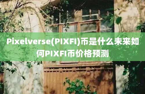 Pixelverse(PIXFI)币是什么未来如何PIXFI币价格预测