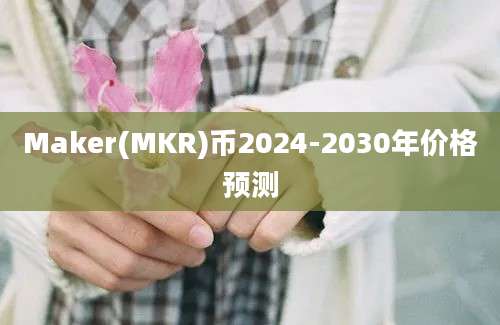 Maker(MKR)币2024-2030年价格预测